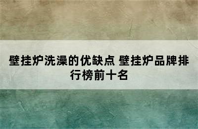 壁挂炉洗澡的优缺点 壁挂炉品牌排行榜前十名